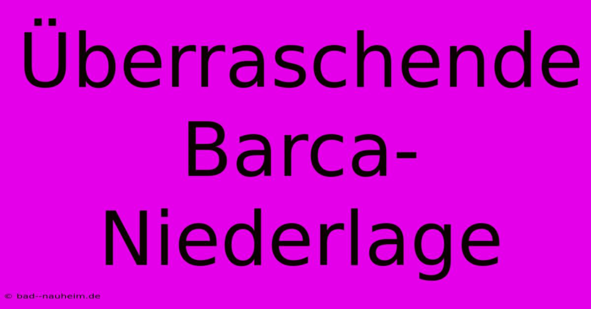 Überraschende Barca-Niederlage