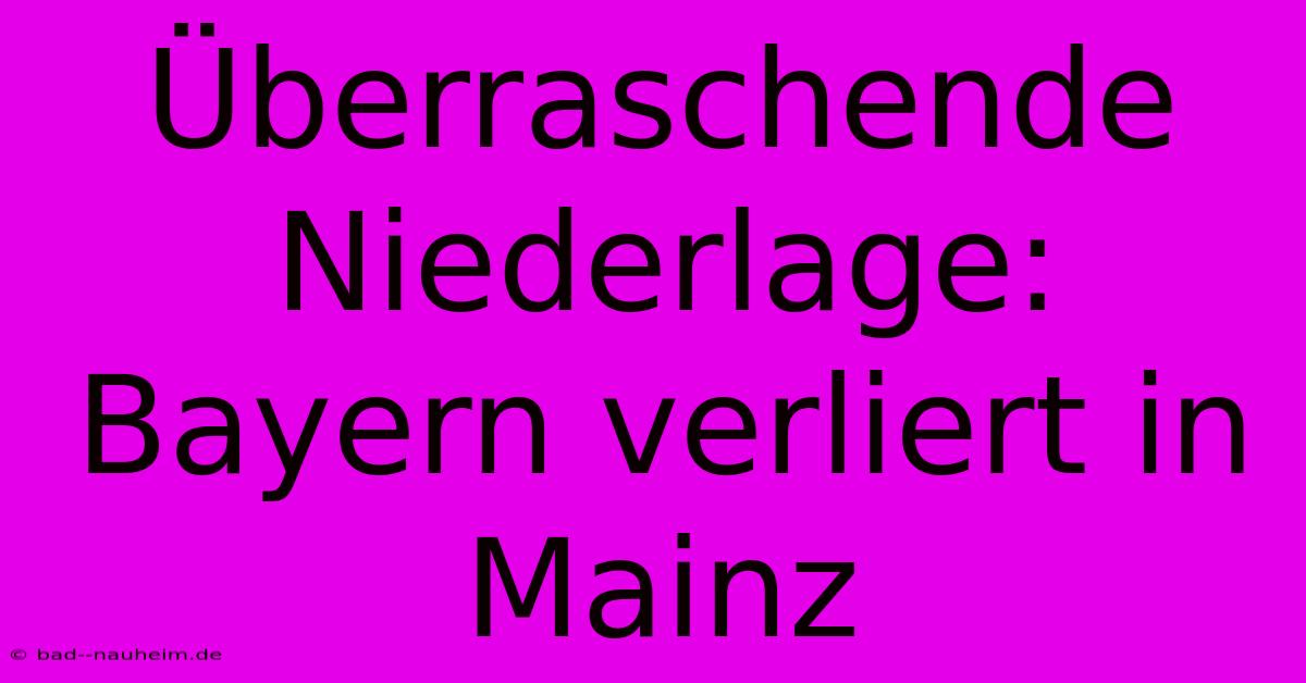 Überraschende Niederlage: Bayern Verliert In Mainz