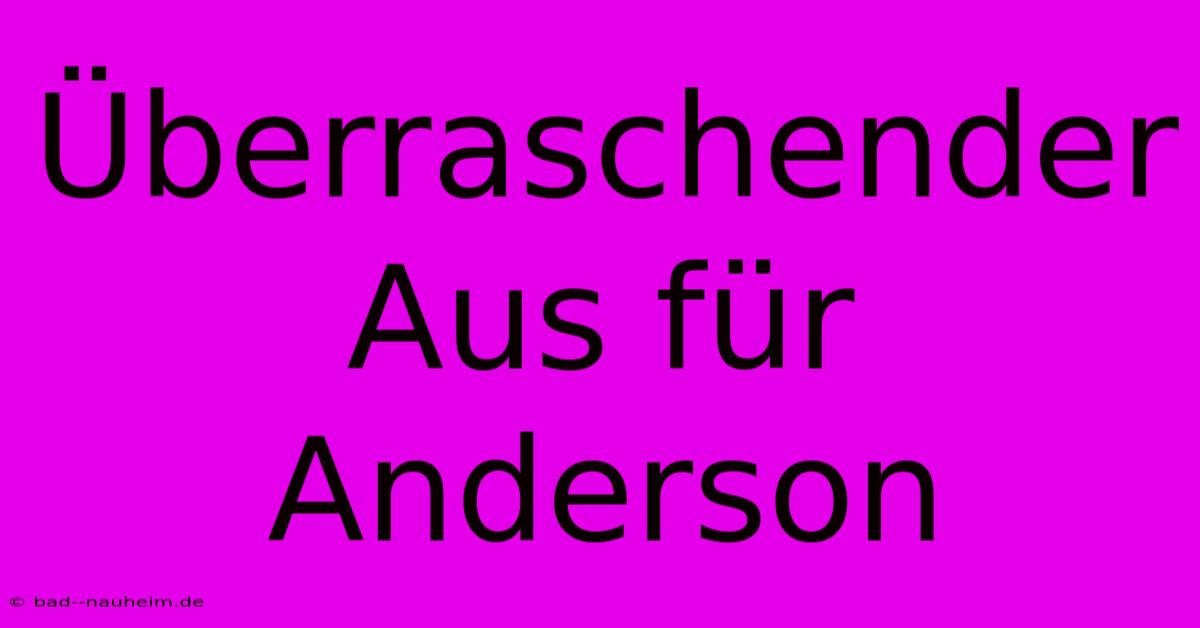 Überraschender Aus Für Anderson