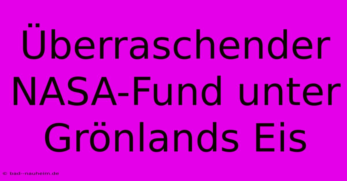 Überraschender NASA-Fund Unter Grönlands Eis