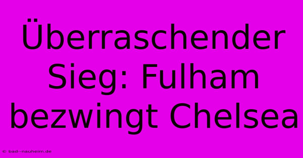 Überraschender Sieg: Fulham Bezwingt Chelsea