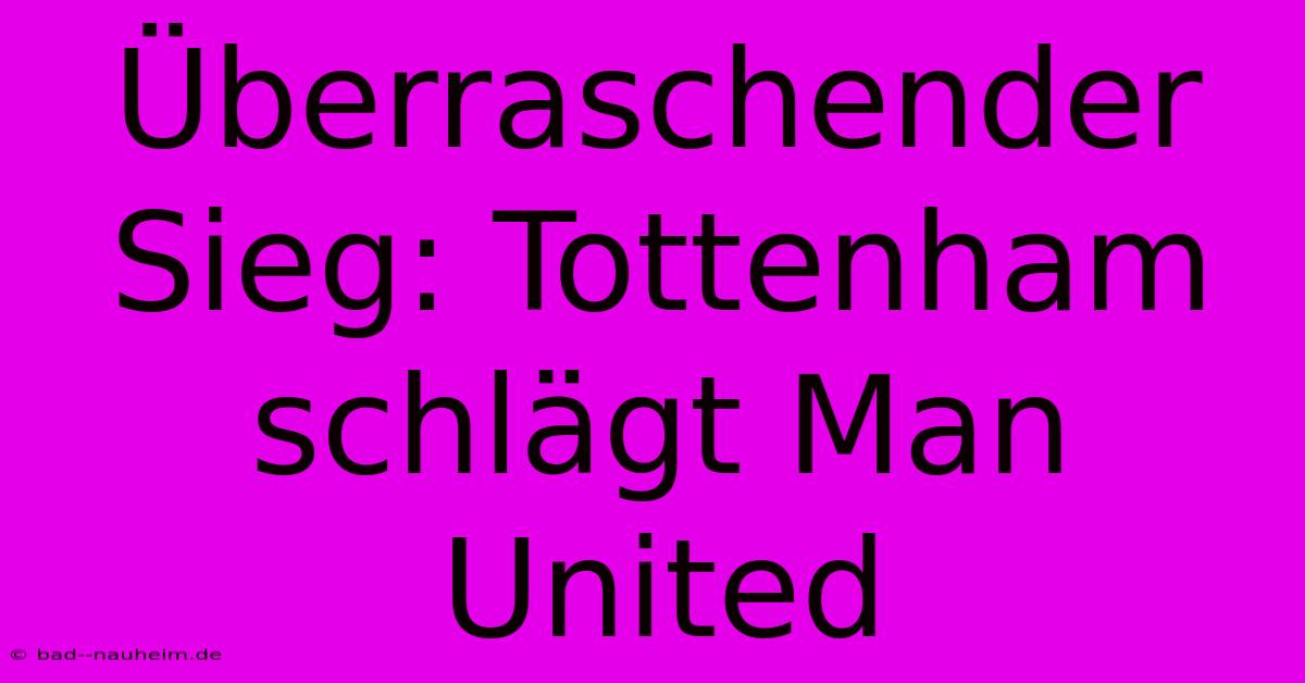 Überraschender Sieg: Tottenham Schlägt Man United