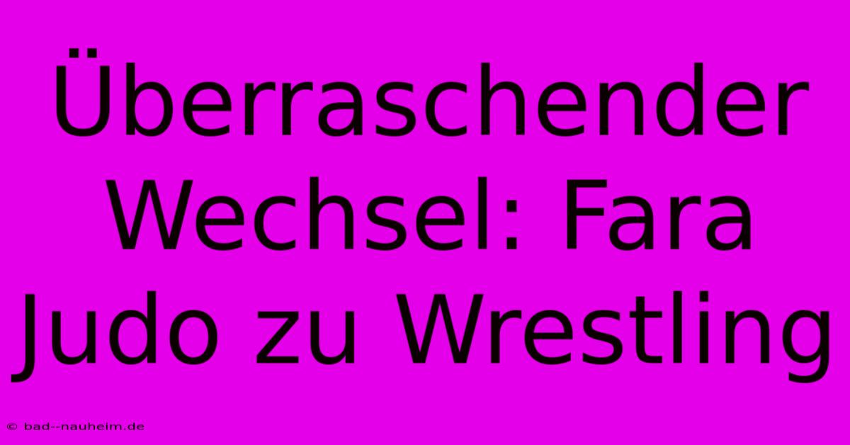 Überraschender Wechsel: Fara Judo Zu Wrestling