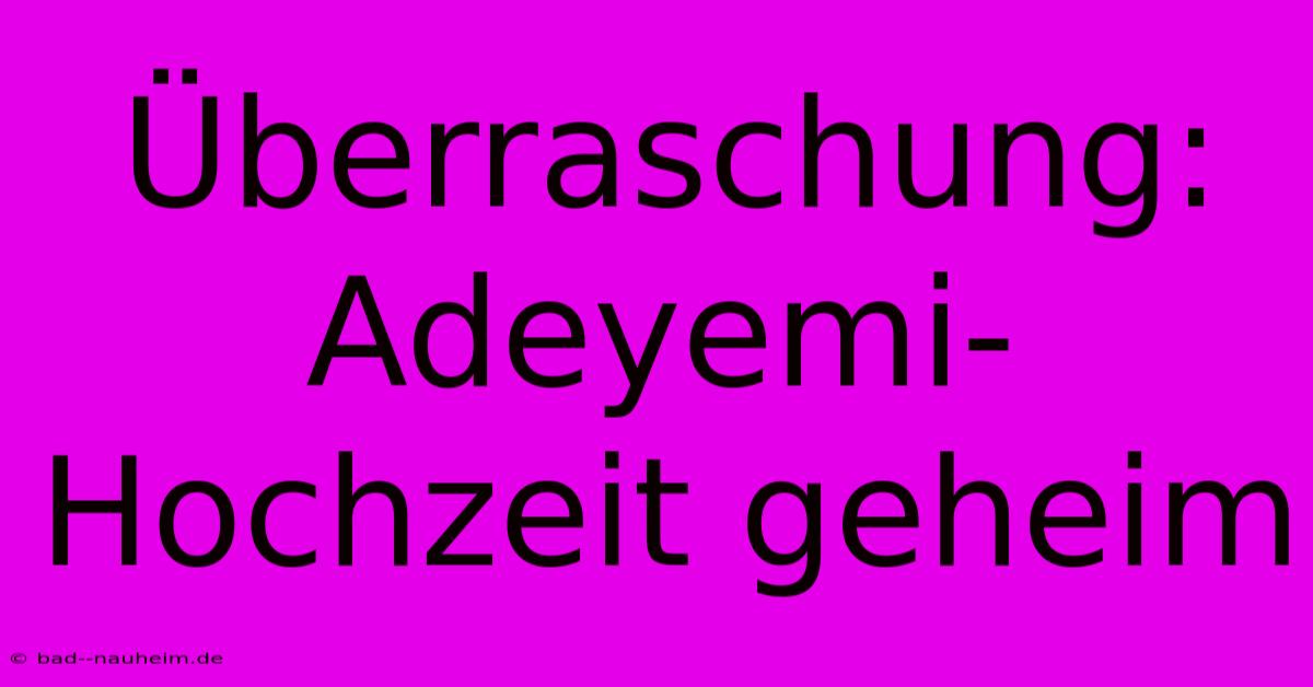 Überraschung: Adeyemi-Hochzeit Geheim