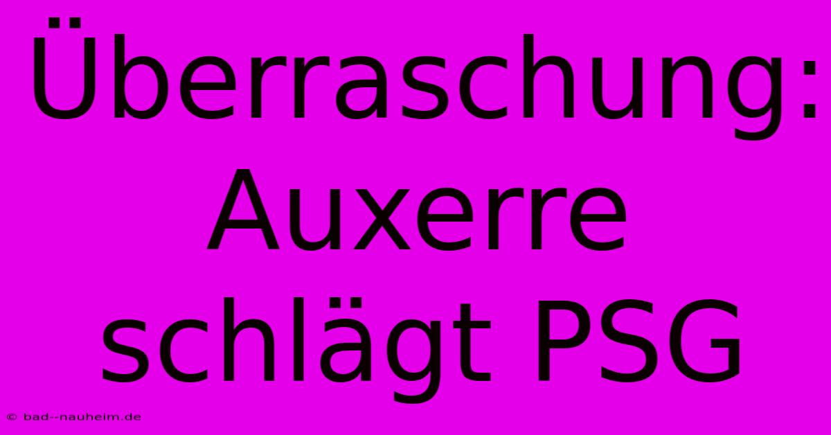 Überraschung: Auxerre Schlägt PSG