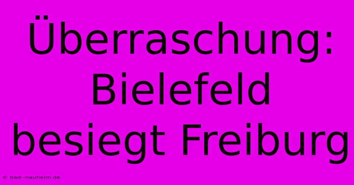 Überraschung: Bielefeld Besiegt Freiburg