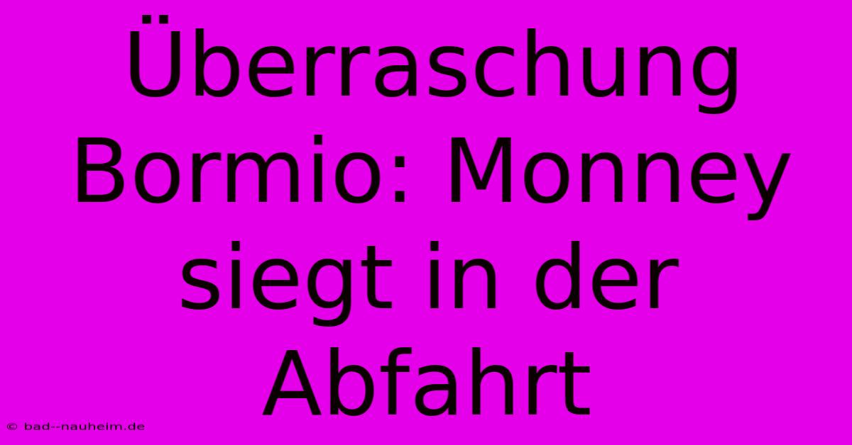 Überraschung Bormio: Monney Siegt In Der Abfahrt