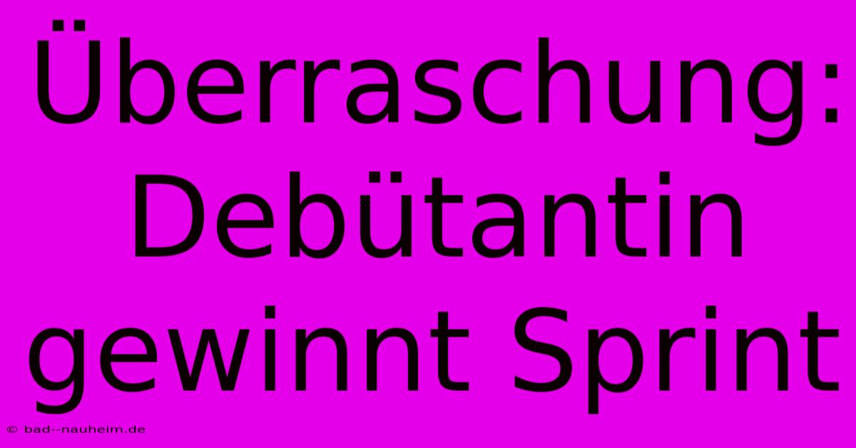 Überraschung: Debütantin Gewinnt Sprint