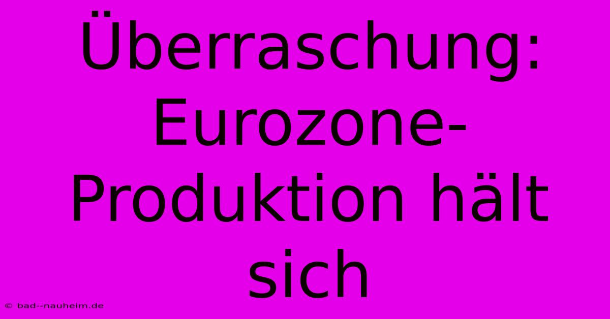 Überraschung: Eurozone-Produktion Hält Sich