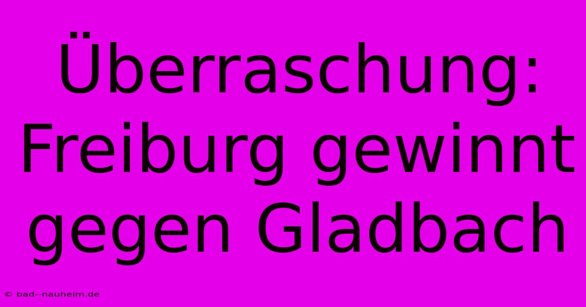 Überraschung: Freiburg Gewinnt Gegen Gladbach