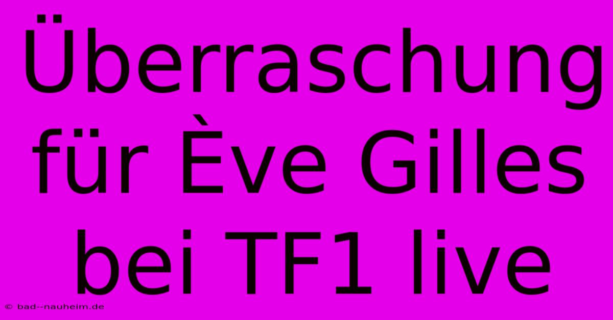 Überraschung Für Ève Gilles Bei TF1 Live