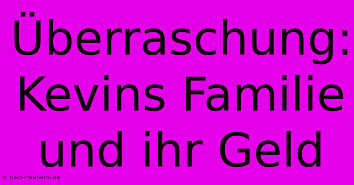 Überraschung: Kevins Familie Und Ihr Geld