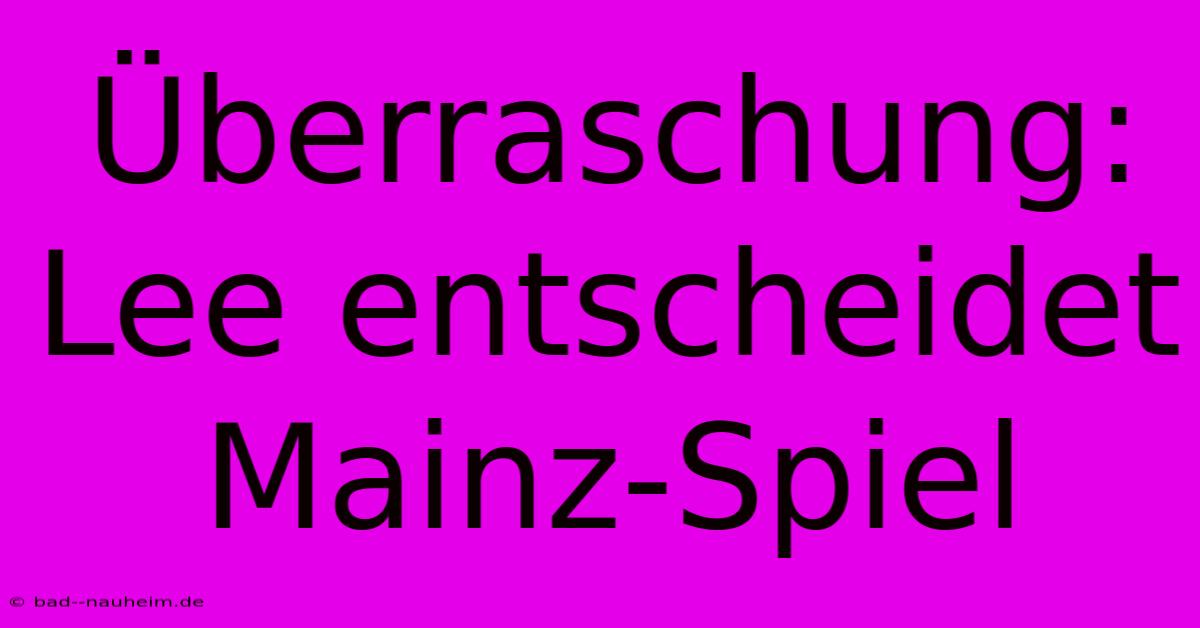 Überraschung: Lee Entscheidet Mainz-Spiel