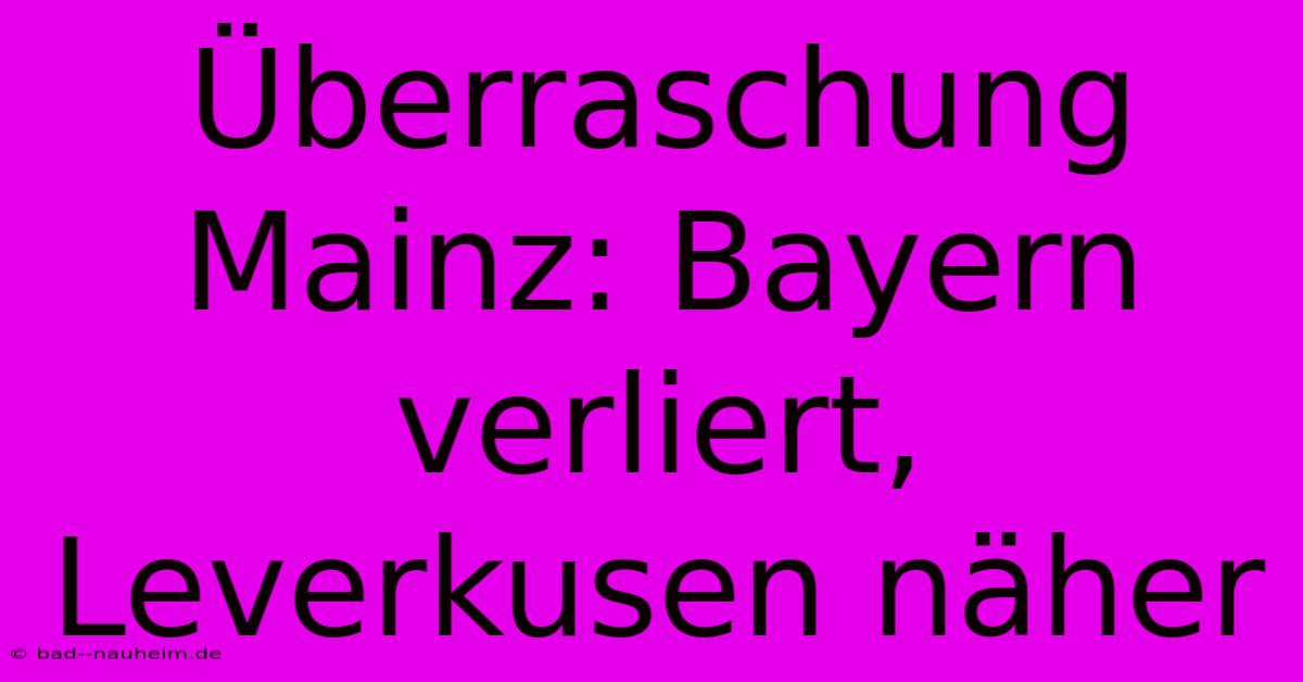 Überraschung Mainz: Bayern Verliert, Leverkusen Näher