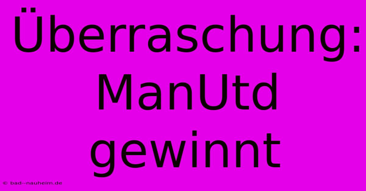 Überraschung: ManUtd Gewinnt