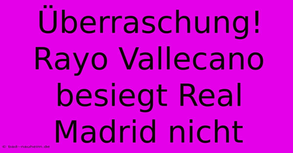 Überraschung! Rayo Vallecano Besiegt Real Madrid Nicht