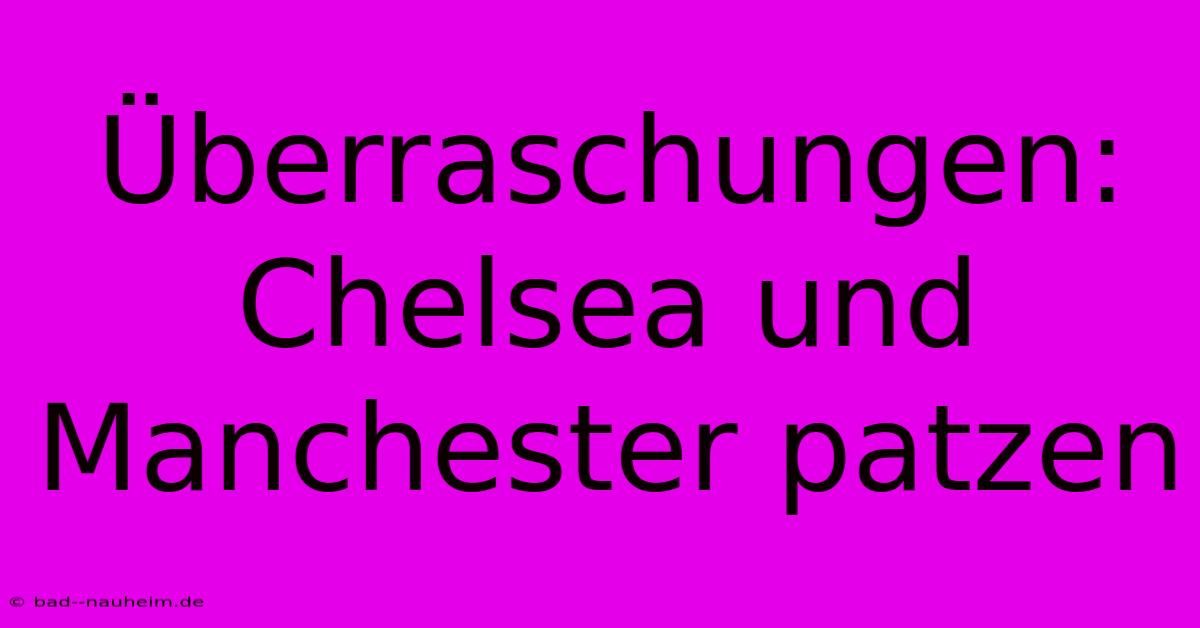 Überraschungen: Chelsea Und Manchester Patzen