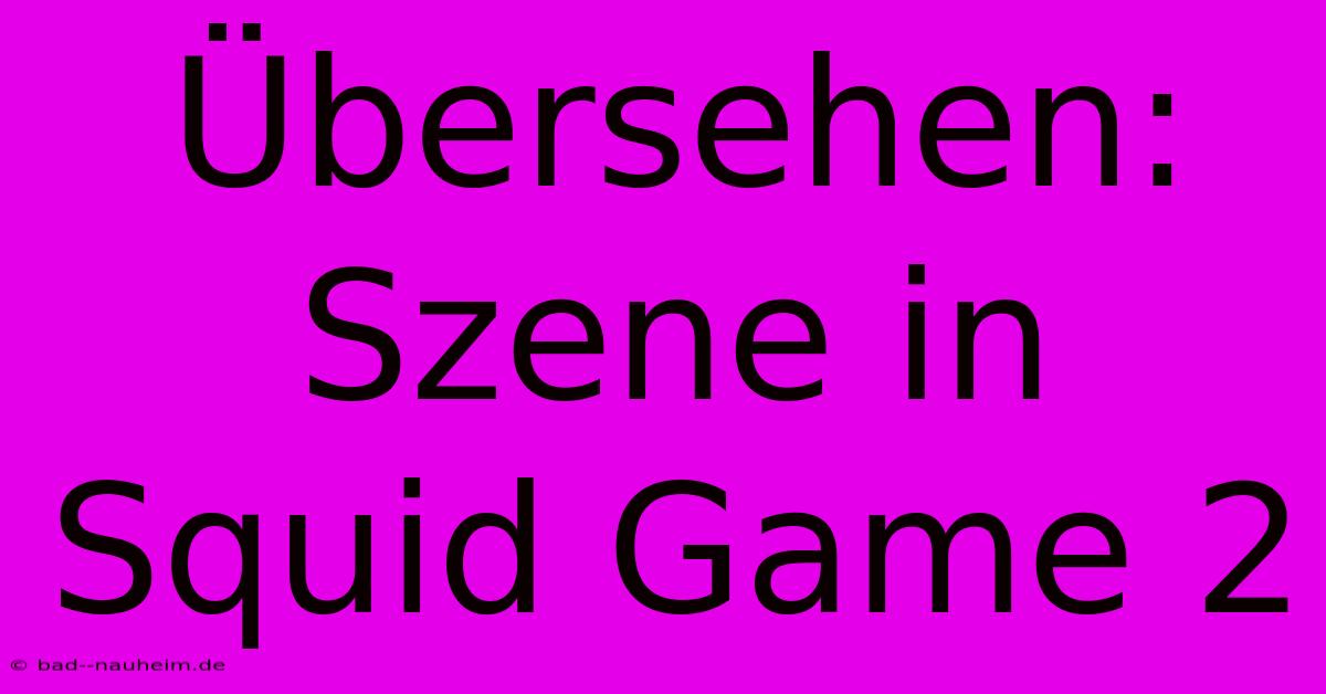 Übersehen: Szene In Squid Game 2