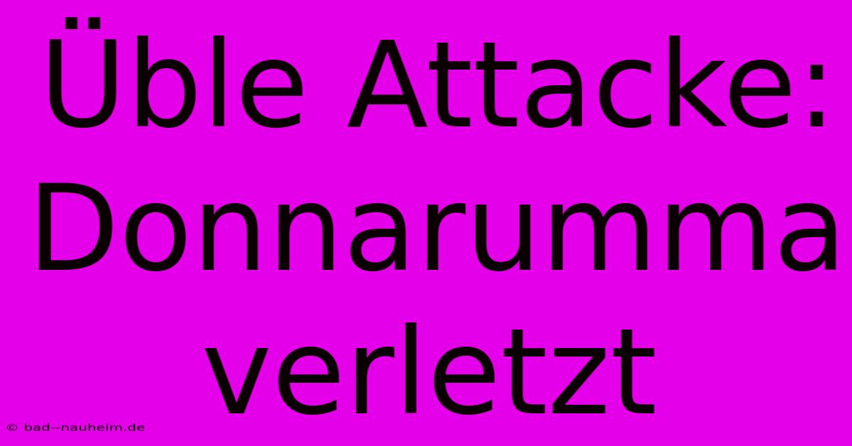 Üble Attacke: Donnarumma Verletzt