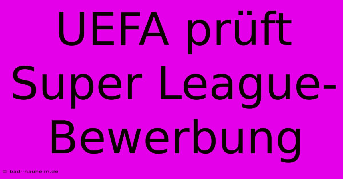 UEFA Prüft Super League-Bewerbung