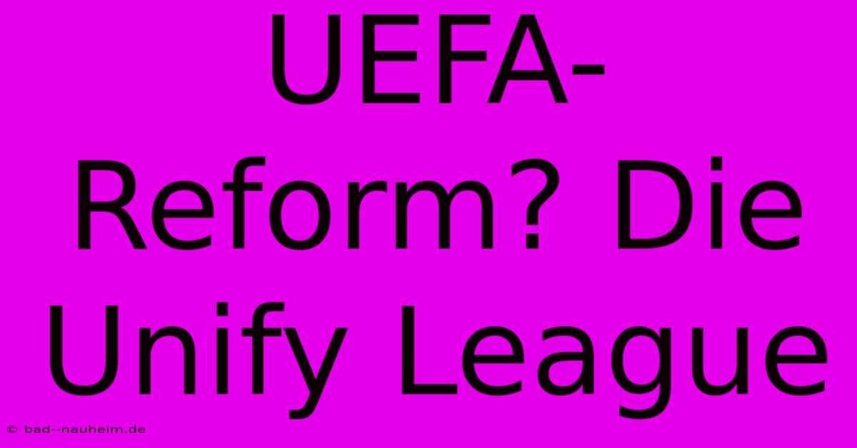 UEFA-Reform? Die Unify League