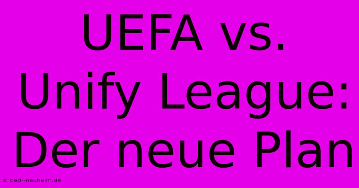 UEFA Vs. Unify League: Der Neue Plan