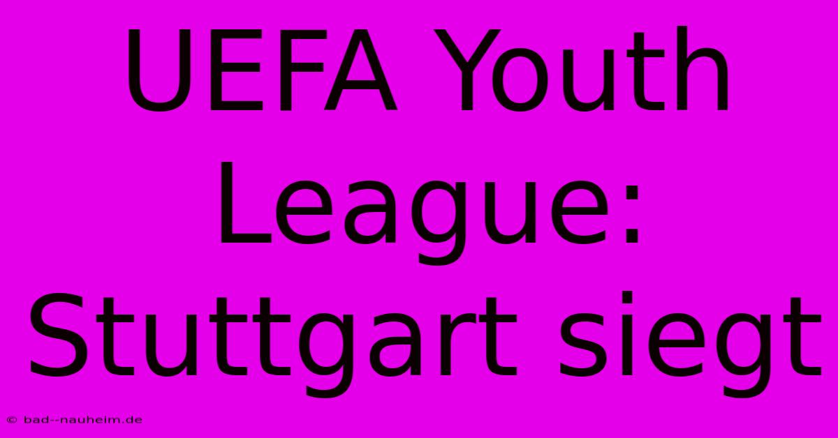 UEFA Youth League: Stuttgart Siegt