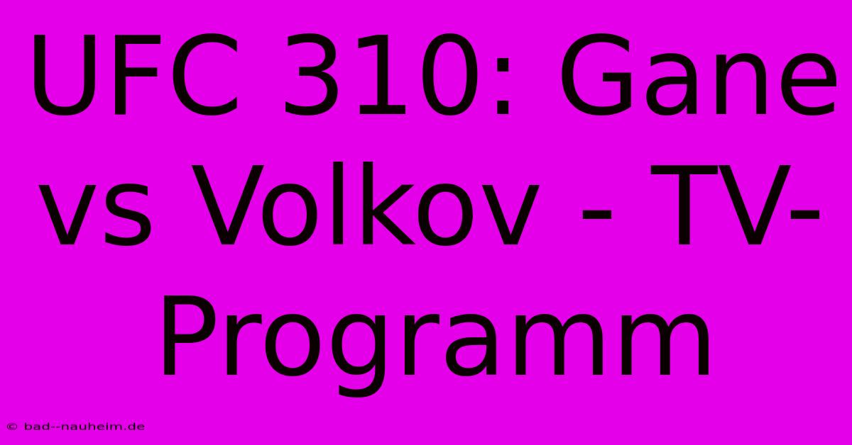 UFC 310: Gane Vs Volkov - TV-Programm