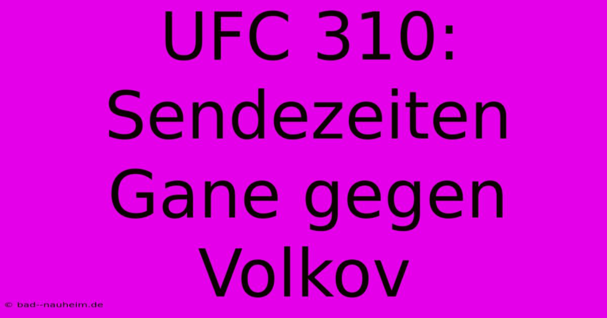 UFC 310: Sendezeiten Gane Gegen Volkov