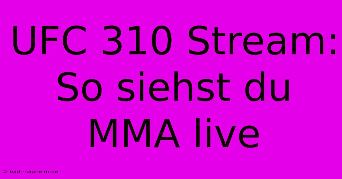 UFC 310 Stream: So Siehst Du MMA Live