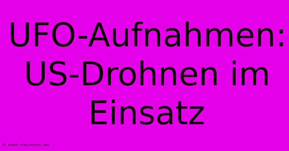 UFO-Aufnahmen: US-Drohnen Im Einsatz