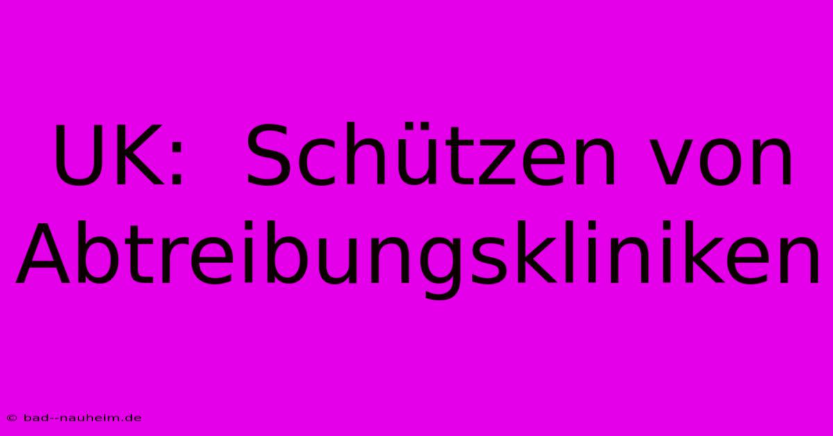 UK:  Schützen Von Abtreibungskliniken