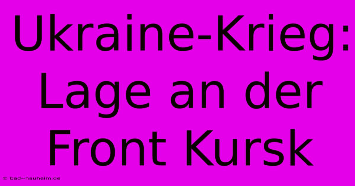 Ukraine-Krieg: Lage An Der Front Kursk