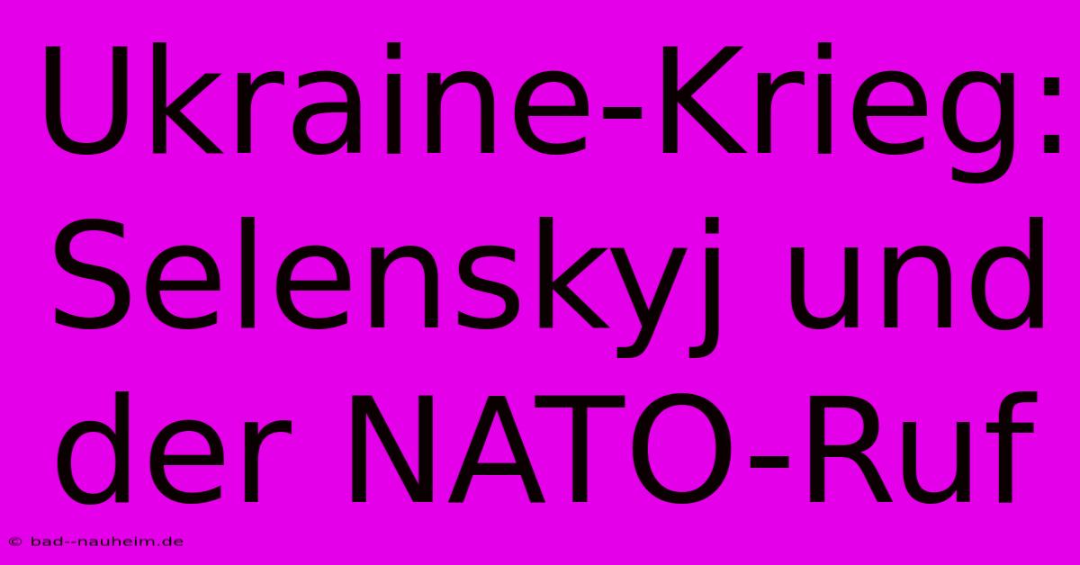 Ukraine-Krieg: Selenskyj Und Der NATO-Ruf