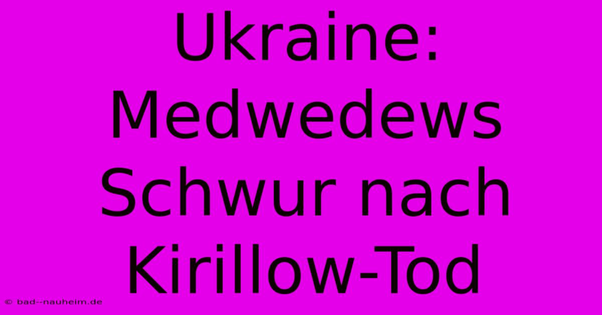 Ukraine: Medwedews Schwur Nach Kirillow-Tod