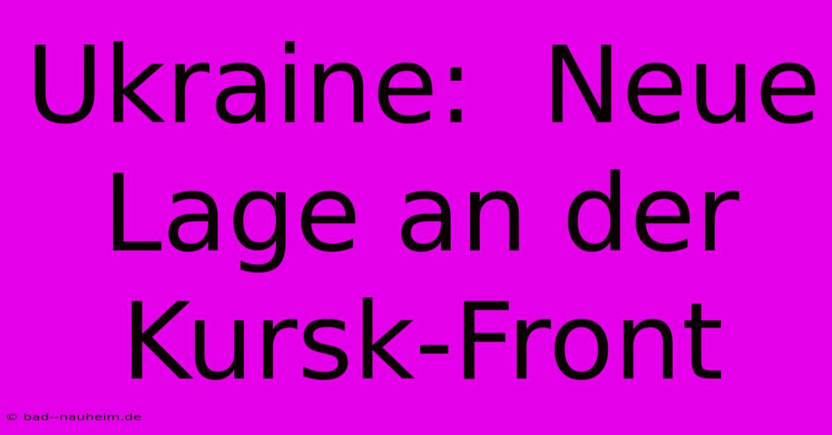 Ukraine:  Neue Lage An Der Kursk-Front