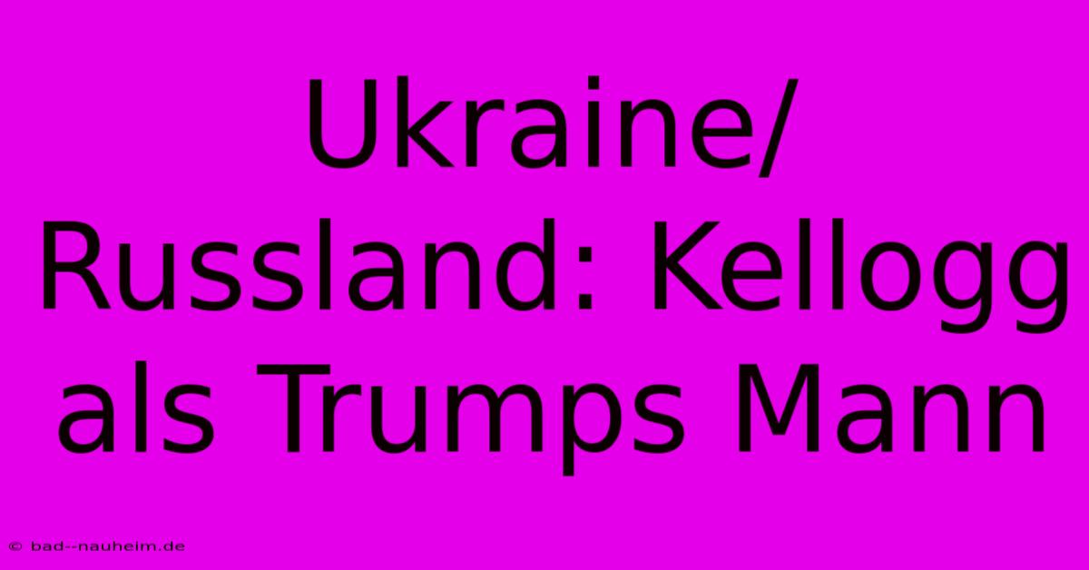 Ukraine/Russland: Kellogg Als Trumps Mann