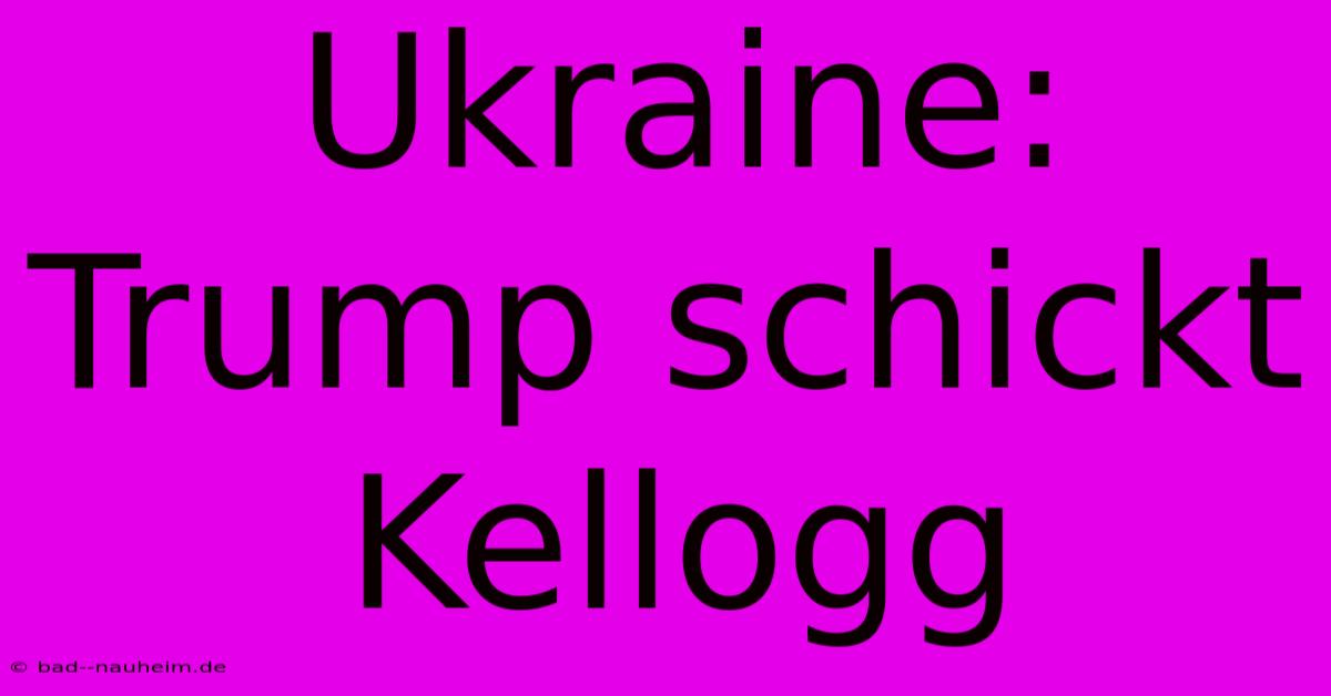 Ukraine: Trump Schickt Kellogg