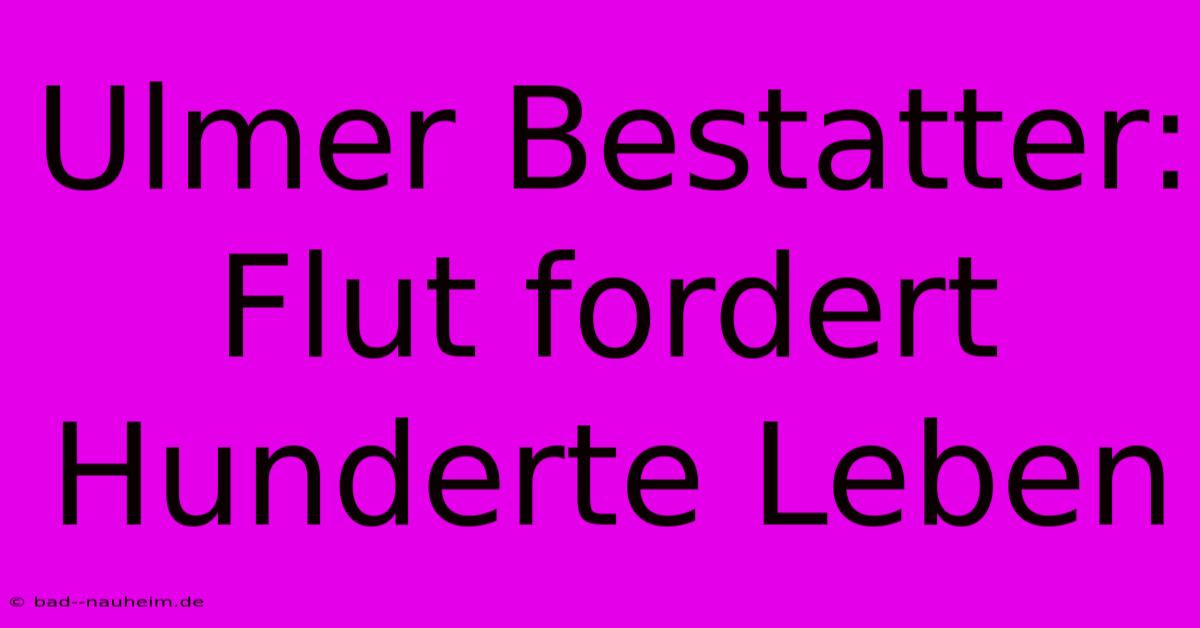 Ulmer Bestatter:  Flut Fordert Hunderte Leben