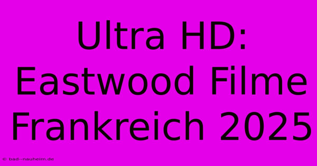 Ultra HD: Eastwood Filme Frankreich 2025