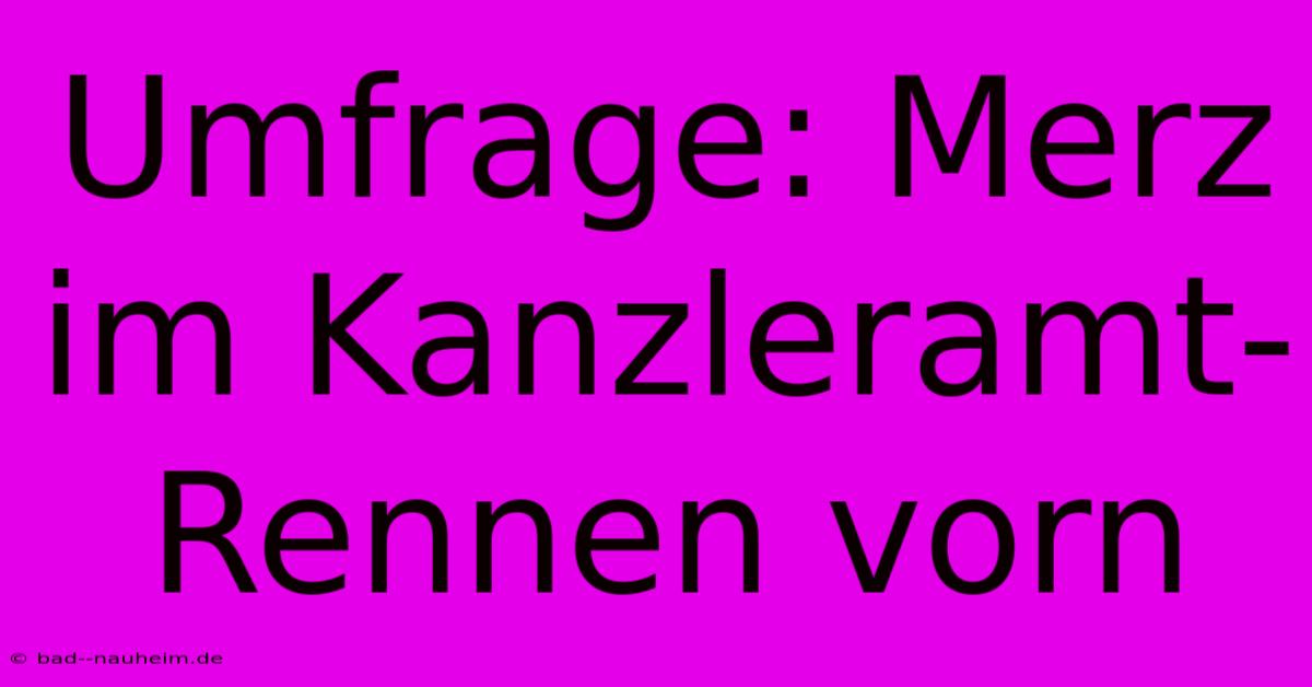 Umfrage: Merz Im Kanzleramt-Rennen Vorn