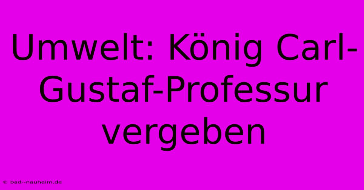 Umwelt: König Carl-Gustaf-Professur Vergeben