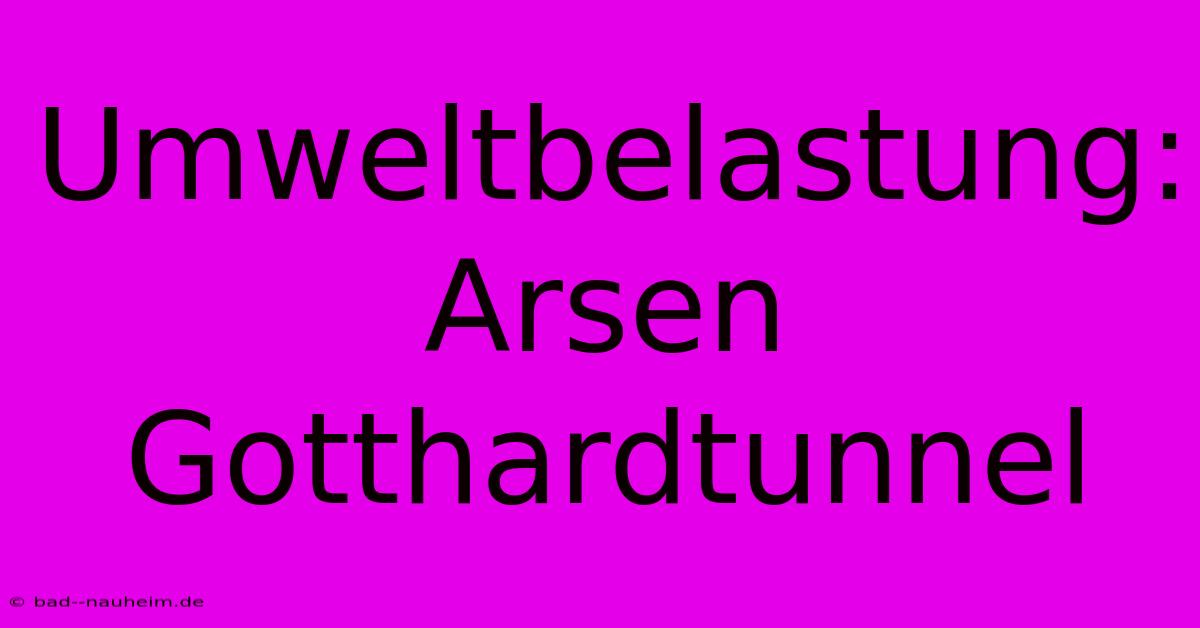 Umweltbelastung: Arsen Gotthardtunnel