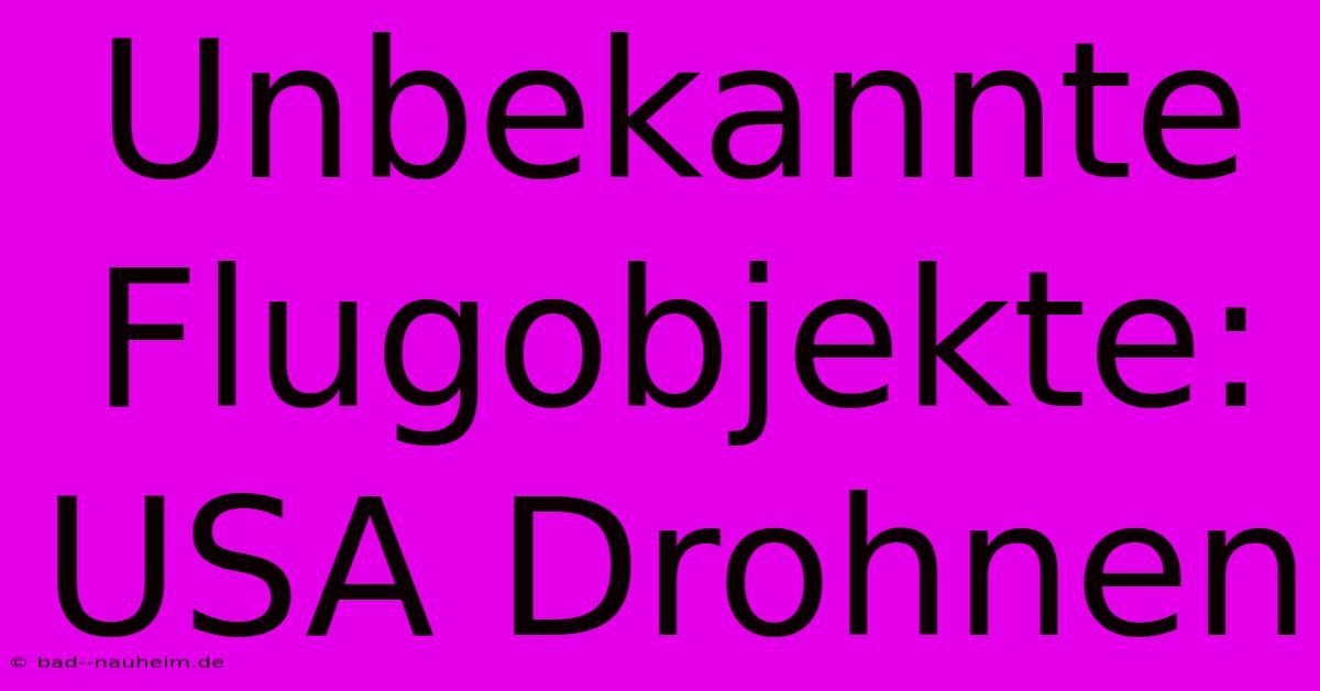 Unbekannte Flugobjekte: USA Drohnen