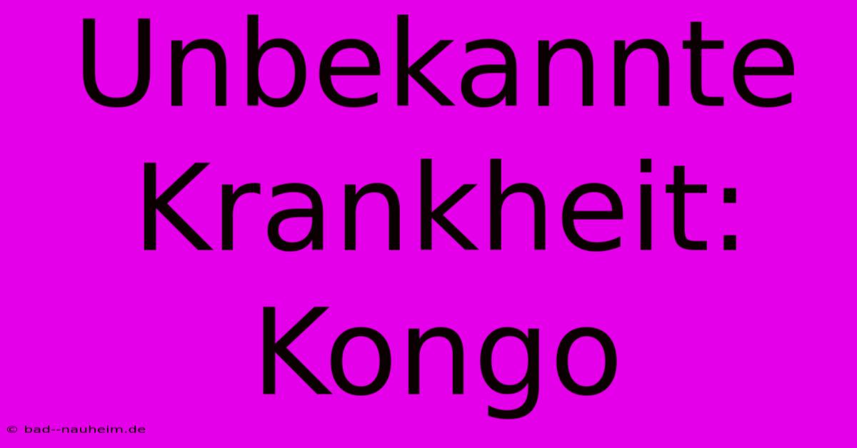 Unbekannte Krankheit: Kongo