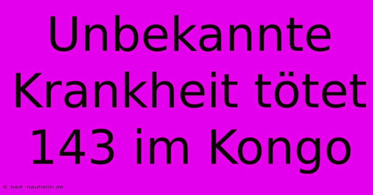 Unbekannte Krankheit Tötet 143 Im Kongo