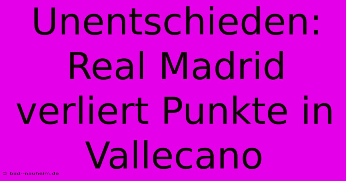 Unentschieden: Real Madrid Verliert Punkte In Vallecano