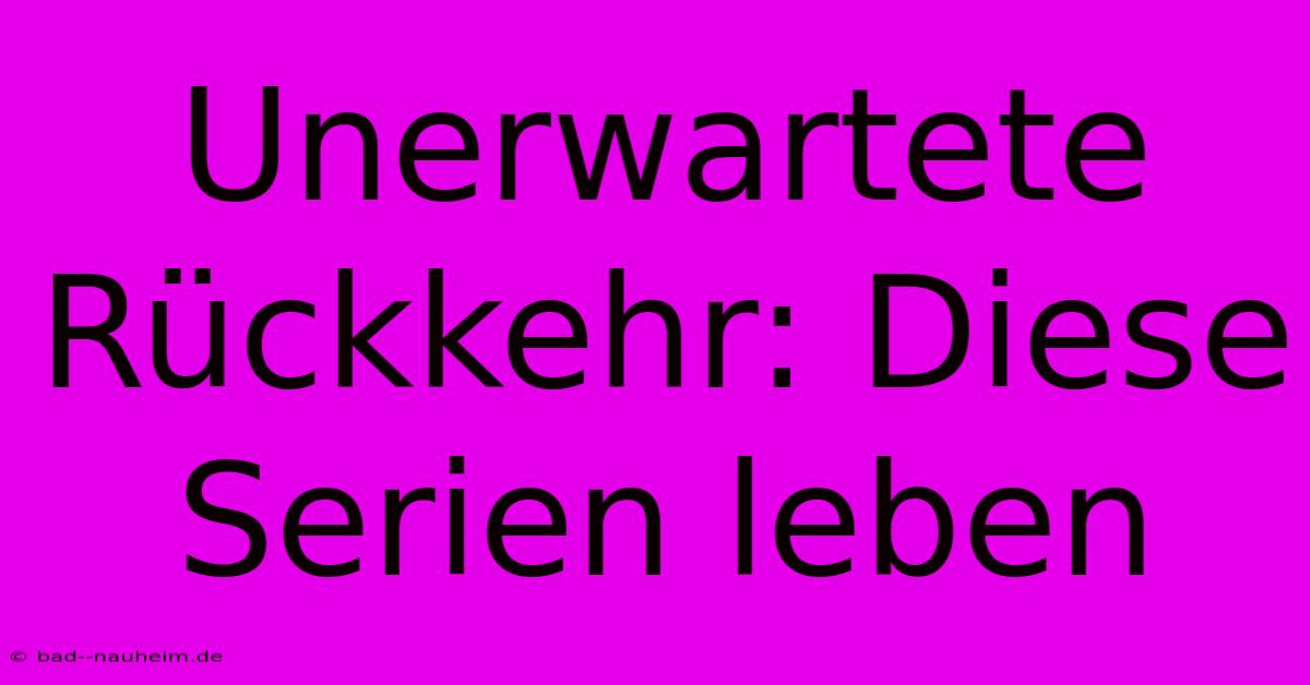 Unerwartete Rückkehr: Diese Serien Leben