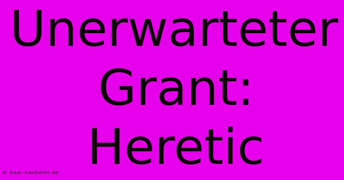 Unerwarteter Grant: Heretic