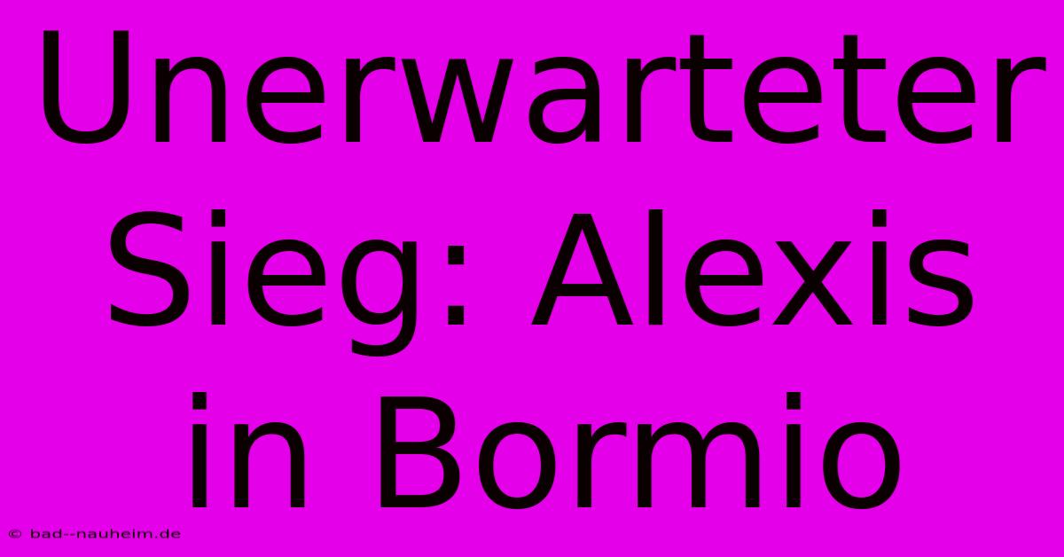 Unerwarteter Sieg: Alexis In Bormio